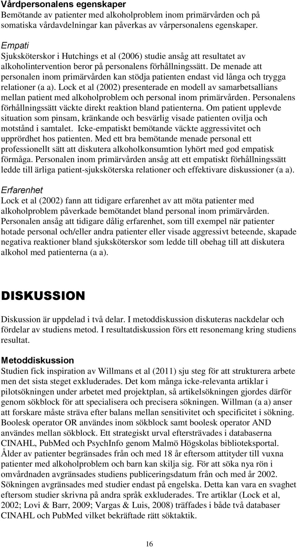 De menade att personalen inom primärvården kan stödja patienten endast vid långa och trygga relationer (a a).