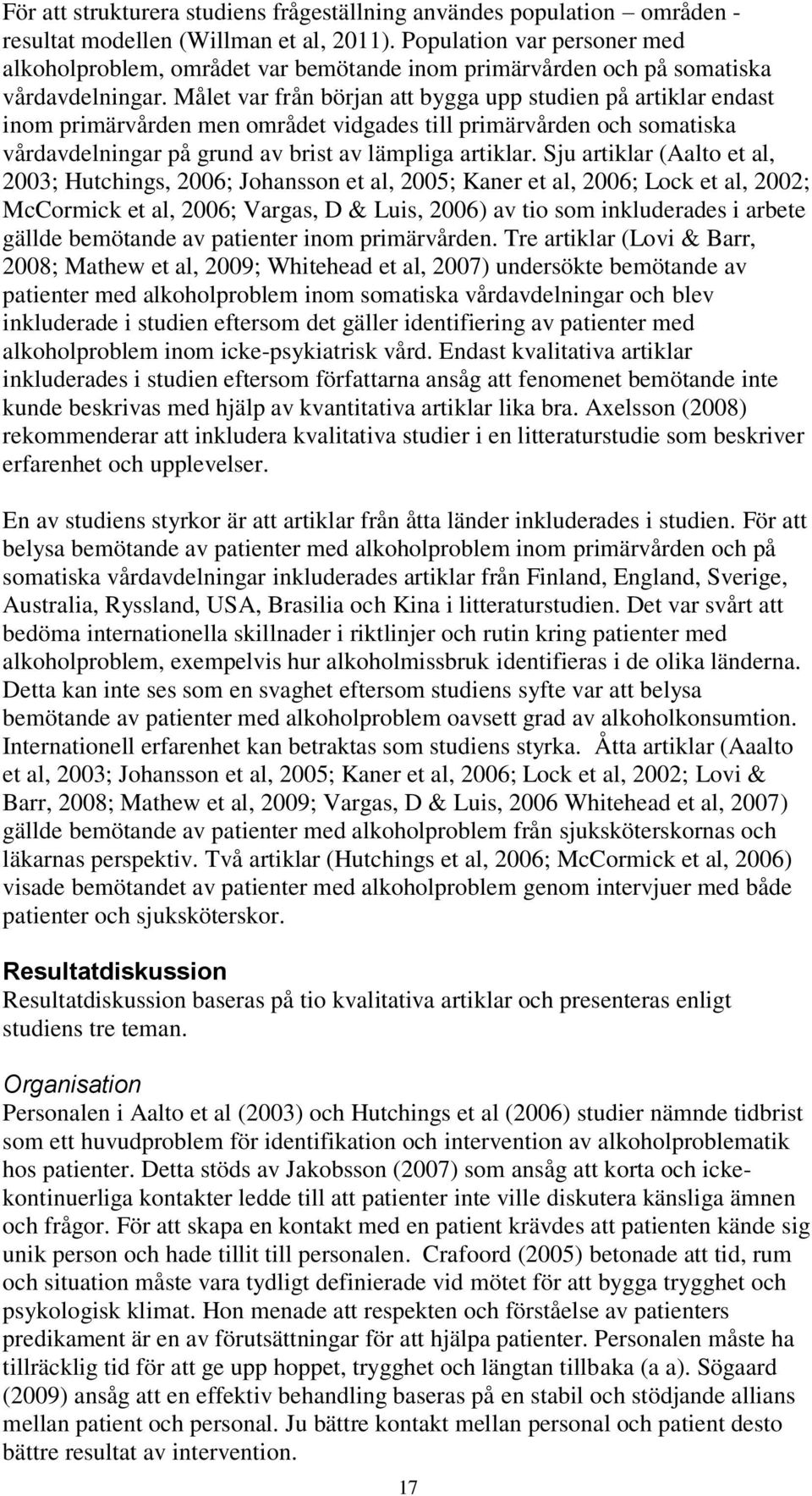 Målet var från början att bygga upp studien på artiklar endast inom primärvården men området vidgades till primärvården och somatiska vårdavdelningar på grund av brist av lämpliga artiklar.