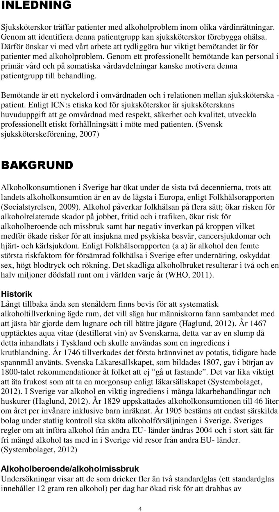 Genom ett professionellt bemötande kan personal i primär vård och på somatiska vårdavdelningar kanske motivera denna patientgrupp till behandling.