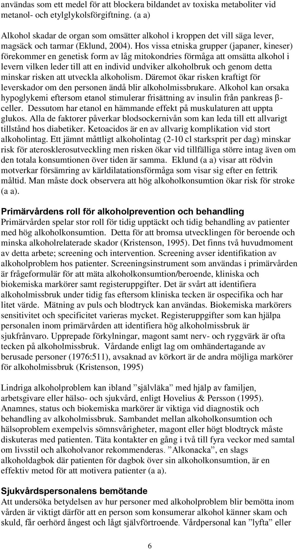 Hos vissa etniska grupper (japaner, kineser) förekommer en genetisk form av låg mitokondries förmåga att omsätta alkohol i levern vilken leder till att en individ undviker alkoholbruk och genom detta