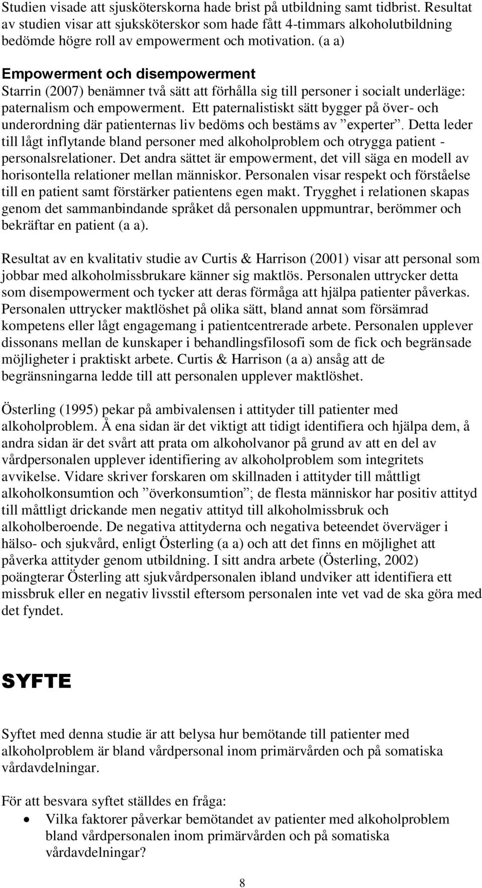 (a a) Empowerment och disempowerment Starrin (2007) benämner två sätt att förhålla sig till personer i socialt underläge: paternalism och empowerment.