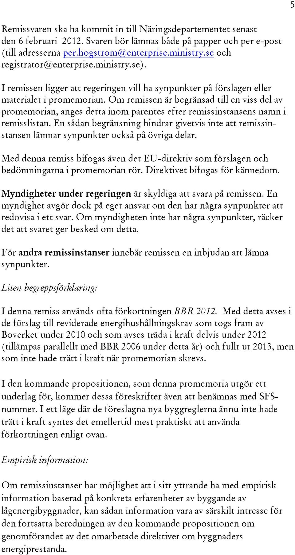 Om remissen är begränsad till en viss del av promemorian, anges detta inom parentes efter remissinstansens namn i remisslistan.