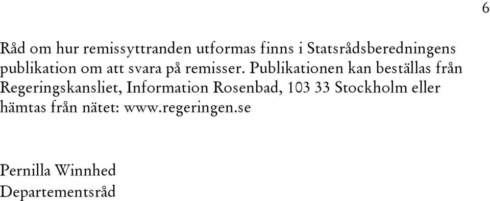 Publikationen kan beställas från Regeringskansliet, Information