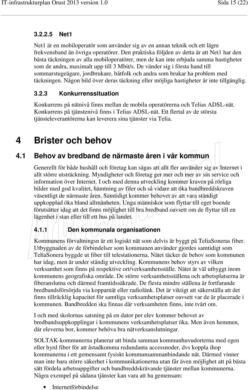 De vänder sig i första hand till sommarstugeägare, jordbrukare, båtfolk och andra som brukar ha problem med täckningen. Någon bild över deras täckning eller möjliga hastigheter är inte tillgänglig. 3.