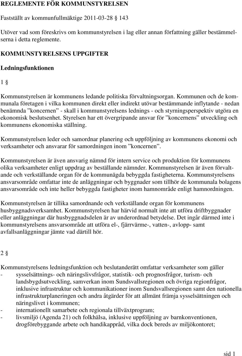 Kommunen och de kommunala företagen i vilka kommunen direkt eller indirekt utövar bestämmande inflytande - nedan benämnda koncernen - skall i kommunstyrelsens lednings - och styrningsperspektiv