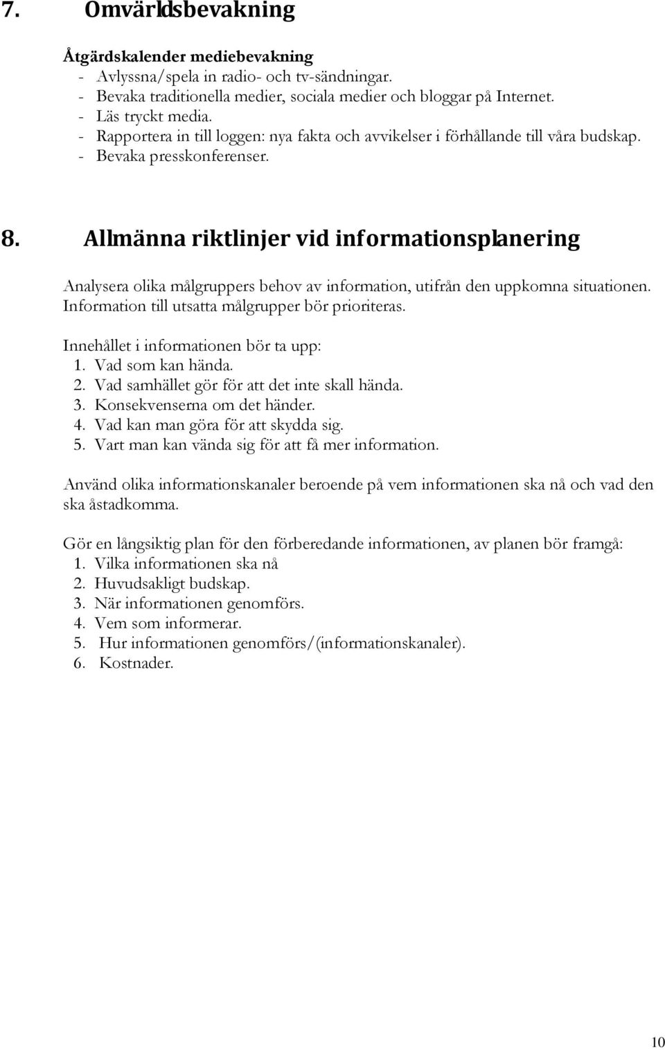 Allmänna riktlinjer vid informationsplanering Analysera olika målgruppers behov av information, utifrån den uppkomna situationen. Information till utsatta målgrupper bör prioriteras.