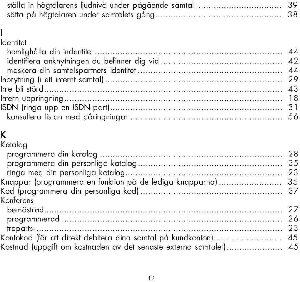 .. 31 konsultera listan med påringningar... 56 K Katalog programmera din katalog... 28 programmera din personliga katalog... 35 ringa med din personliga katalog.