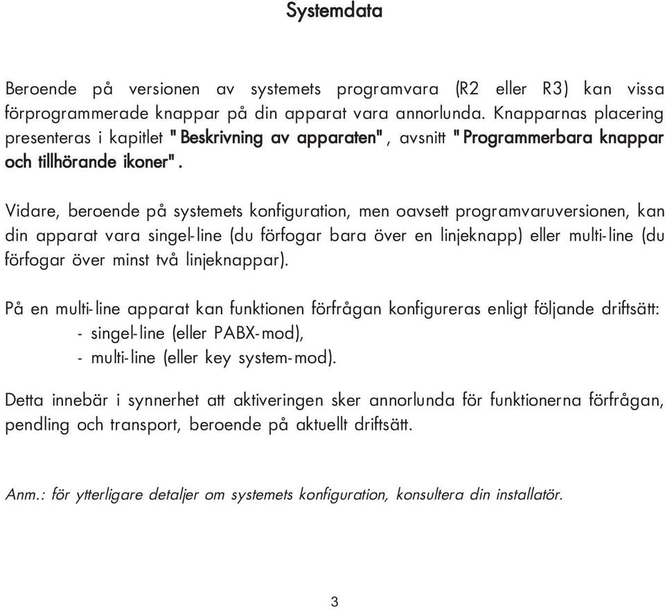 Vidare, beroende på systemets konfiguration, men oavsett programvaruversionen, kan din apparat vara singel-line (du förfogar bara över en linjeknapp) eller multi-line (du förfogar över minst två