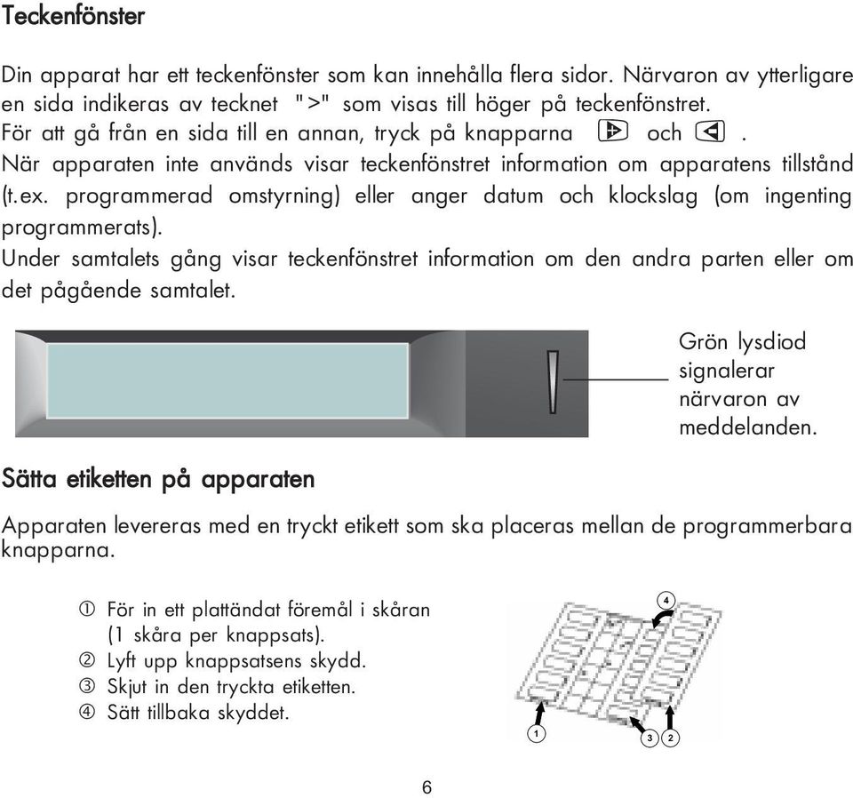 programmerad omstyrning) eller anger datum och klockslag (om ingenting programmerats). Under samtalets gång visar teckenfönstret information om den andra parten eller om det pågående samtalet.