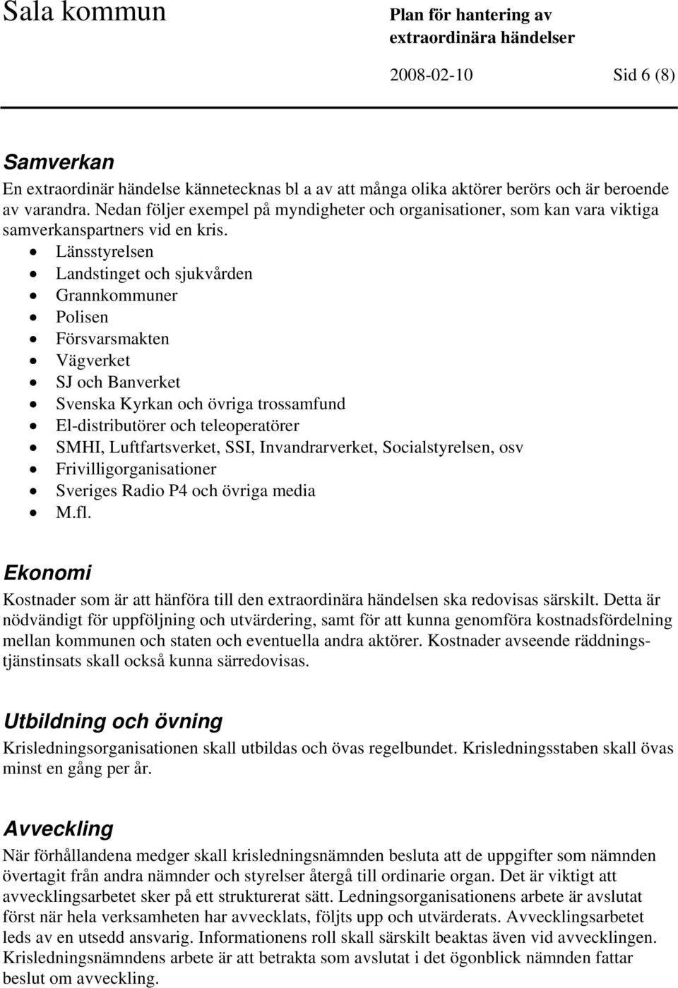 Länsstyrelsen Landstinget och sjukvården Grannkommuner Polisen Försvarsmakten Vägverket SJ och Banverket Svenska Kyrkan och övriga trossamfund El-distributörer och teleoperatörer SMHI,