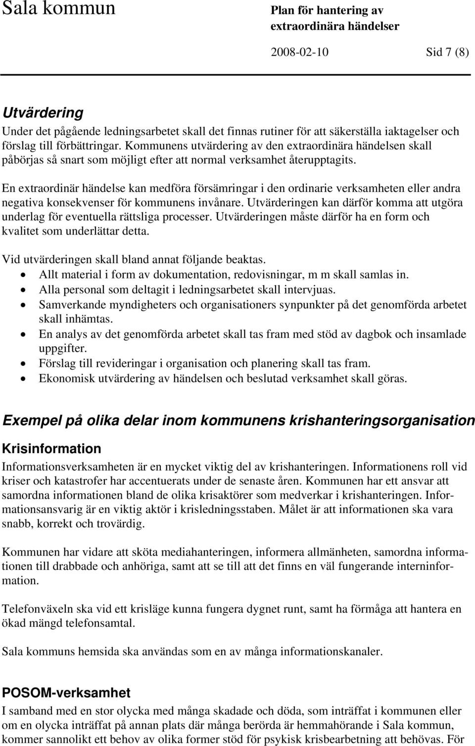 En extraordinär händelse kan medföra försämringar i den ordinarie verksamheten eller andra negativa konsekvenser för kommunens invånare.