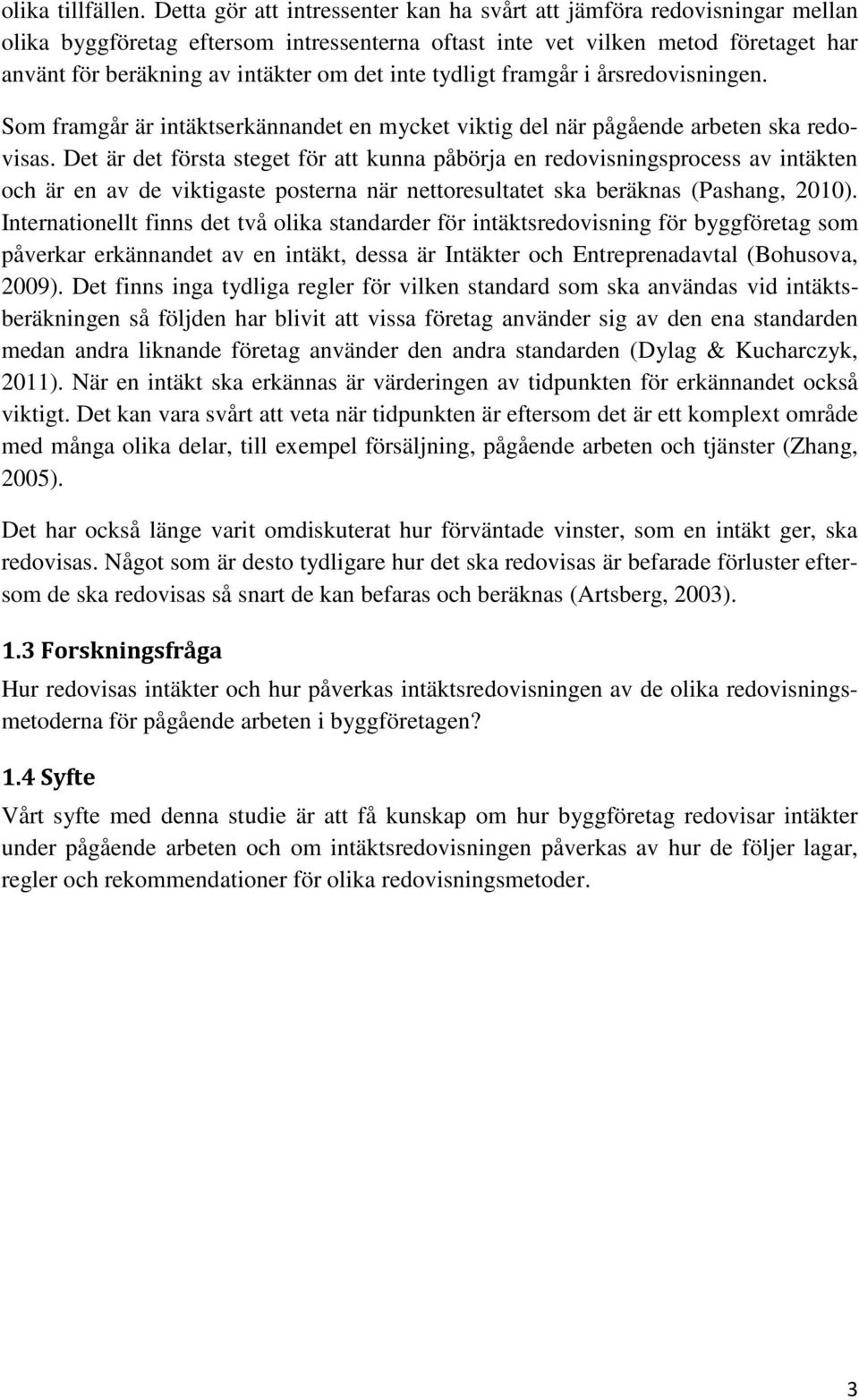 inte tydligt framgår i årsredovisningen. Som framgår är intäktserkännandet en mycket viktig del när pågående arbeten ska redovisas.