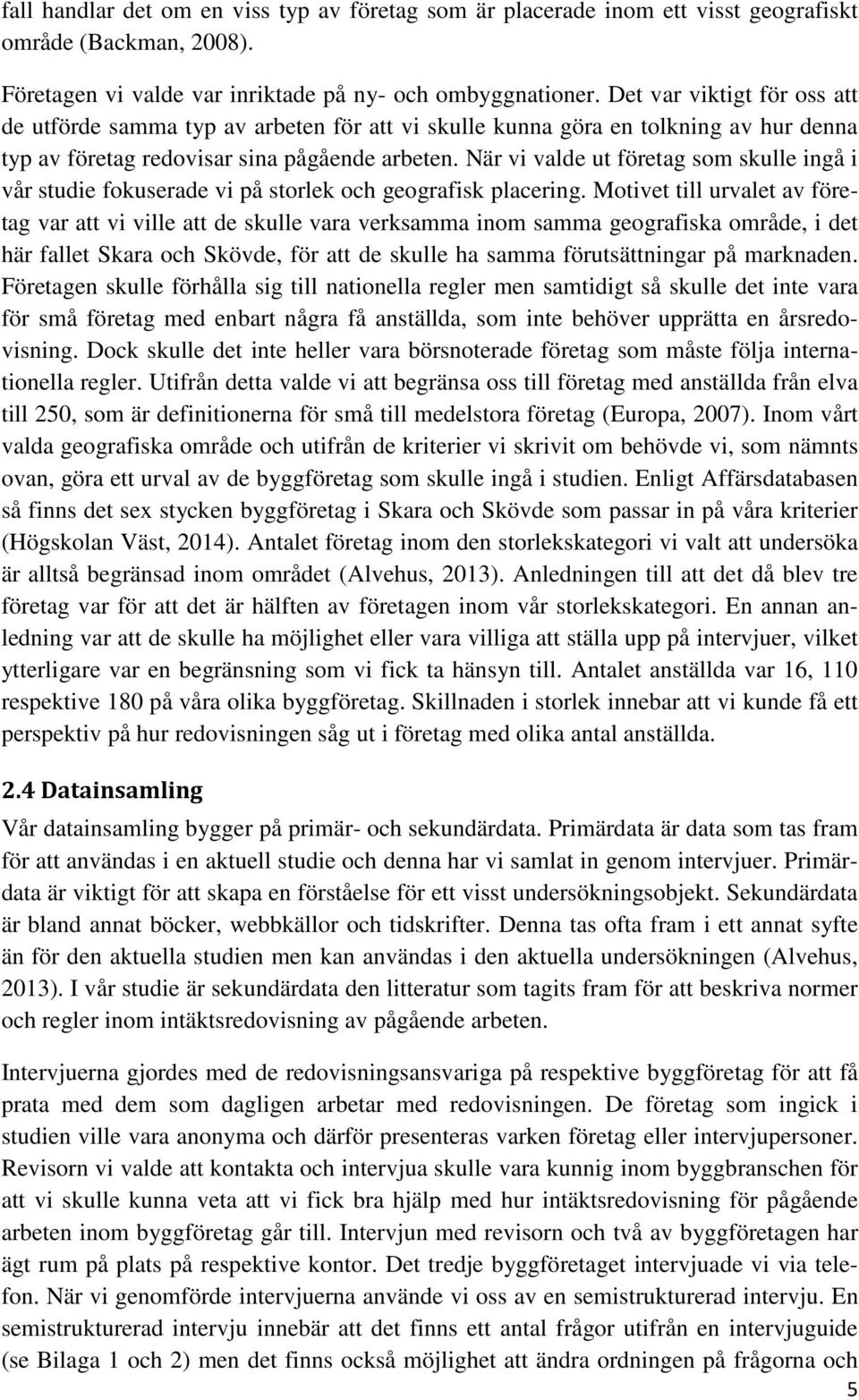 När vi valde ut företag som skulle ingå i vår studie fokuserade vi på storlek och geografisk placering.