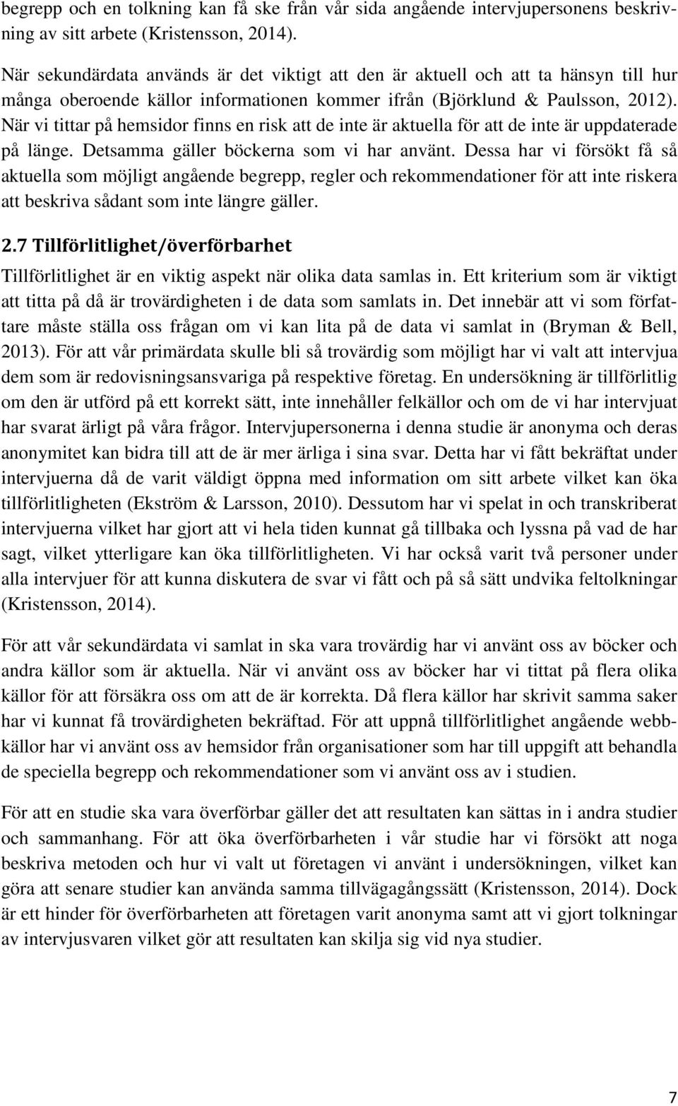 När vi tittar på hemsidor finns en risk att de inte är aktuella för att de inte är uppdaterade på länge. Detsamma gäller böckerna som vi har använt.