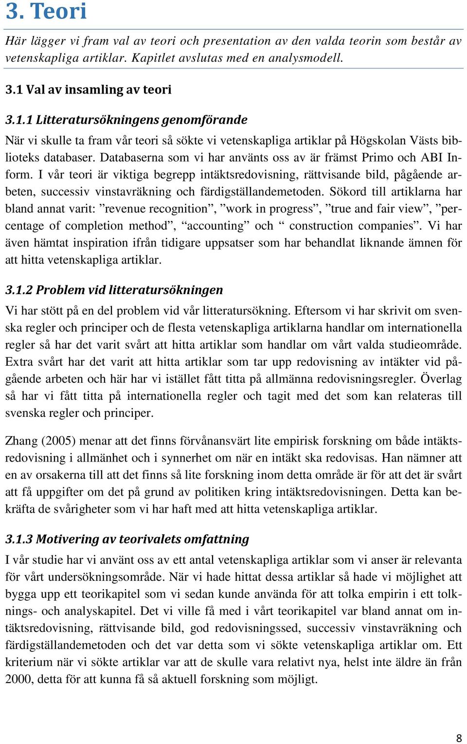 Databaserna som vi har använts oss av är främst Primo och ABI Inform.