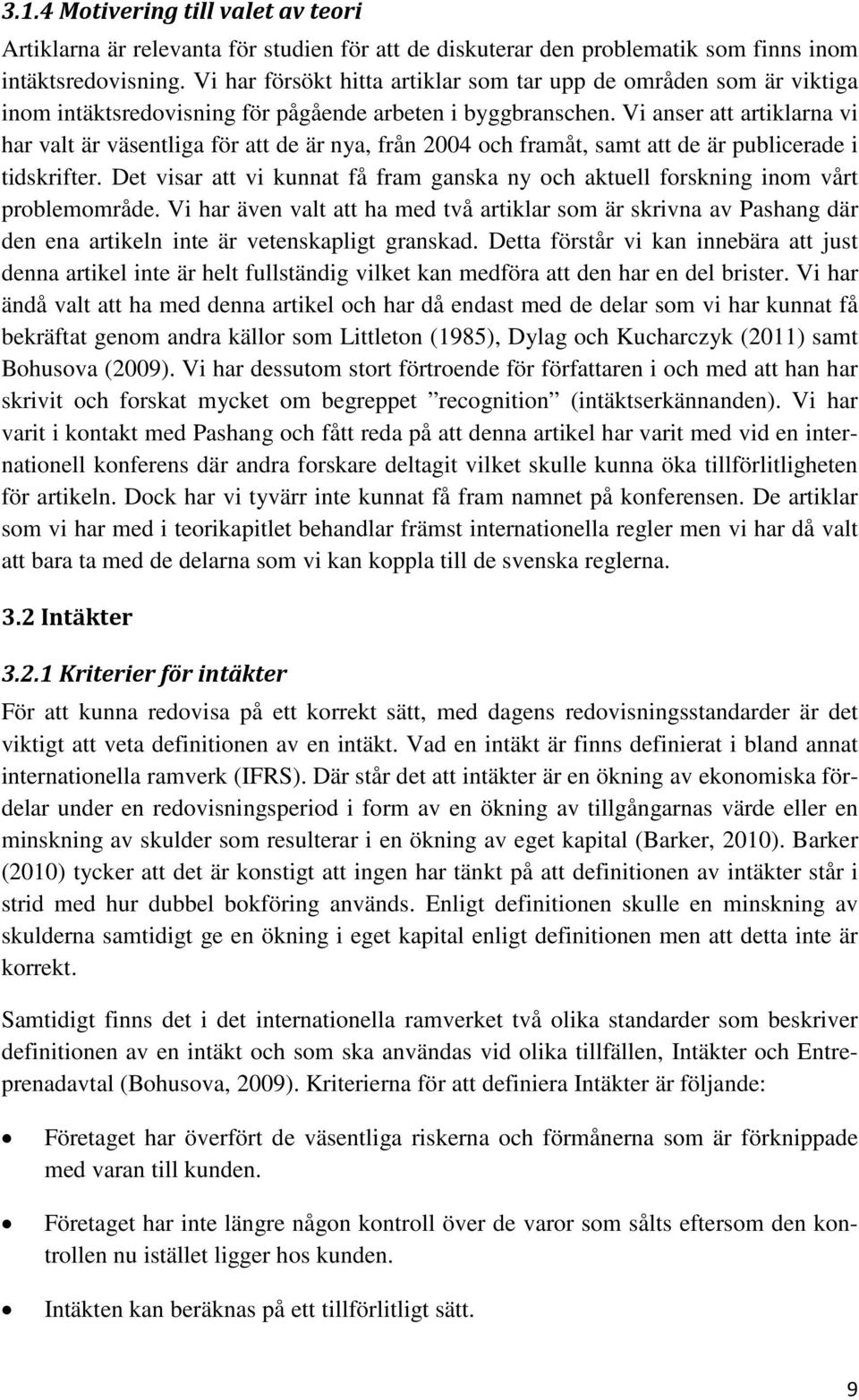 Vi anser att artiklarna vi har valt är väsentliga för att de är nya, från 2004 och framåt, samt att de är publicerade i tidskrifter.
