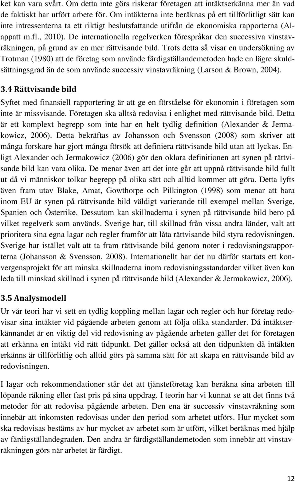 De internationella regelverken förespråkar den successiva vinstavräkningen, på grund av en mer rättvisande bild.