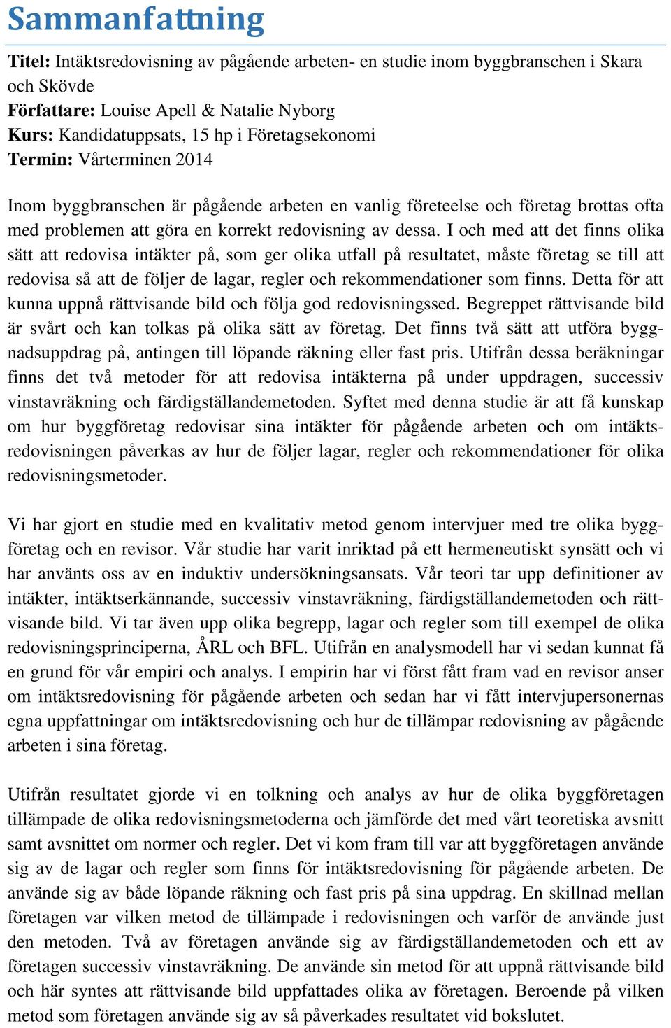 I och med att det finns olika sätt att redovisa intäkter på, som ger olika utfall på resultatet, måste företag se till att redovisa så att de följer de lagar, regler och rekommendationer som finns.