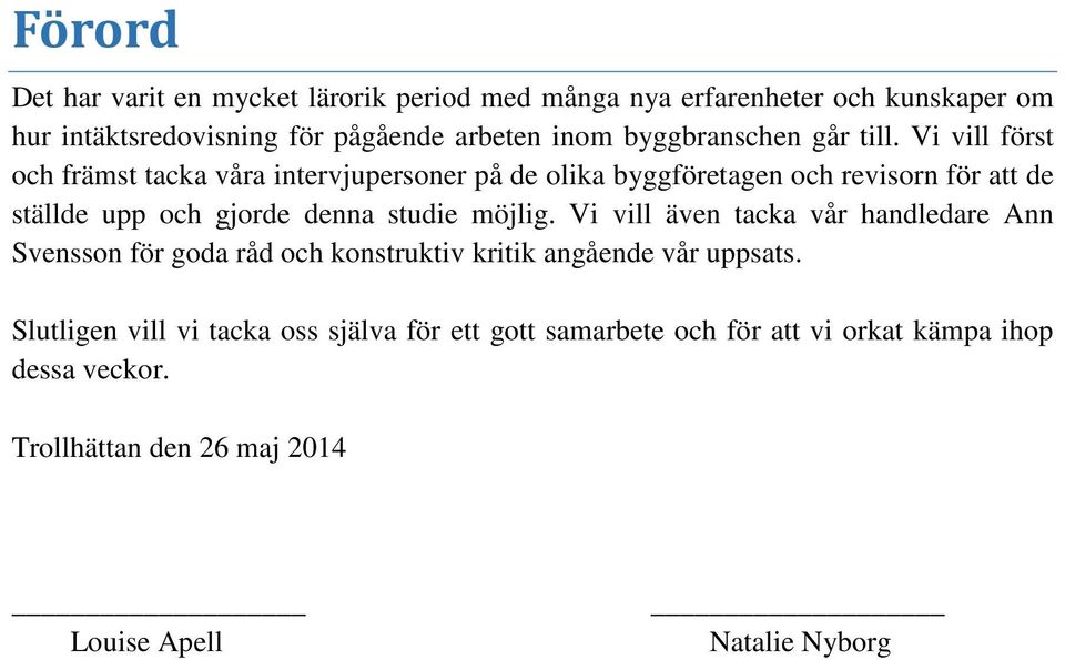 Vi vill först och främst tacka våra intervjupersoner på de olika byggföretagen och revisorn för att de ställde upp och gjorde denna studie