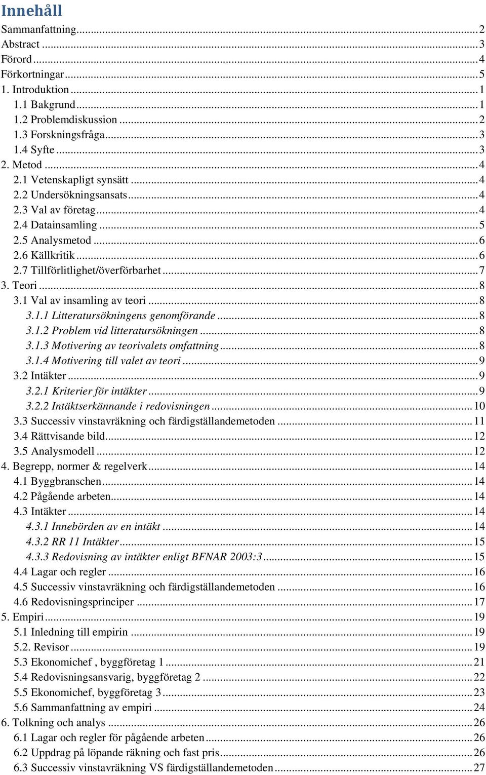 1 Val av insamling av teori... 8 3.1.1 Litteratursökningens genomförande... 8 3.1.2 Problem vid litteratursökningen... 8 3.1.3 Motivering av teorivalets omfattning... 8 3.1.4 Motivering till valet av teori.