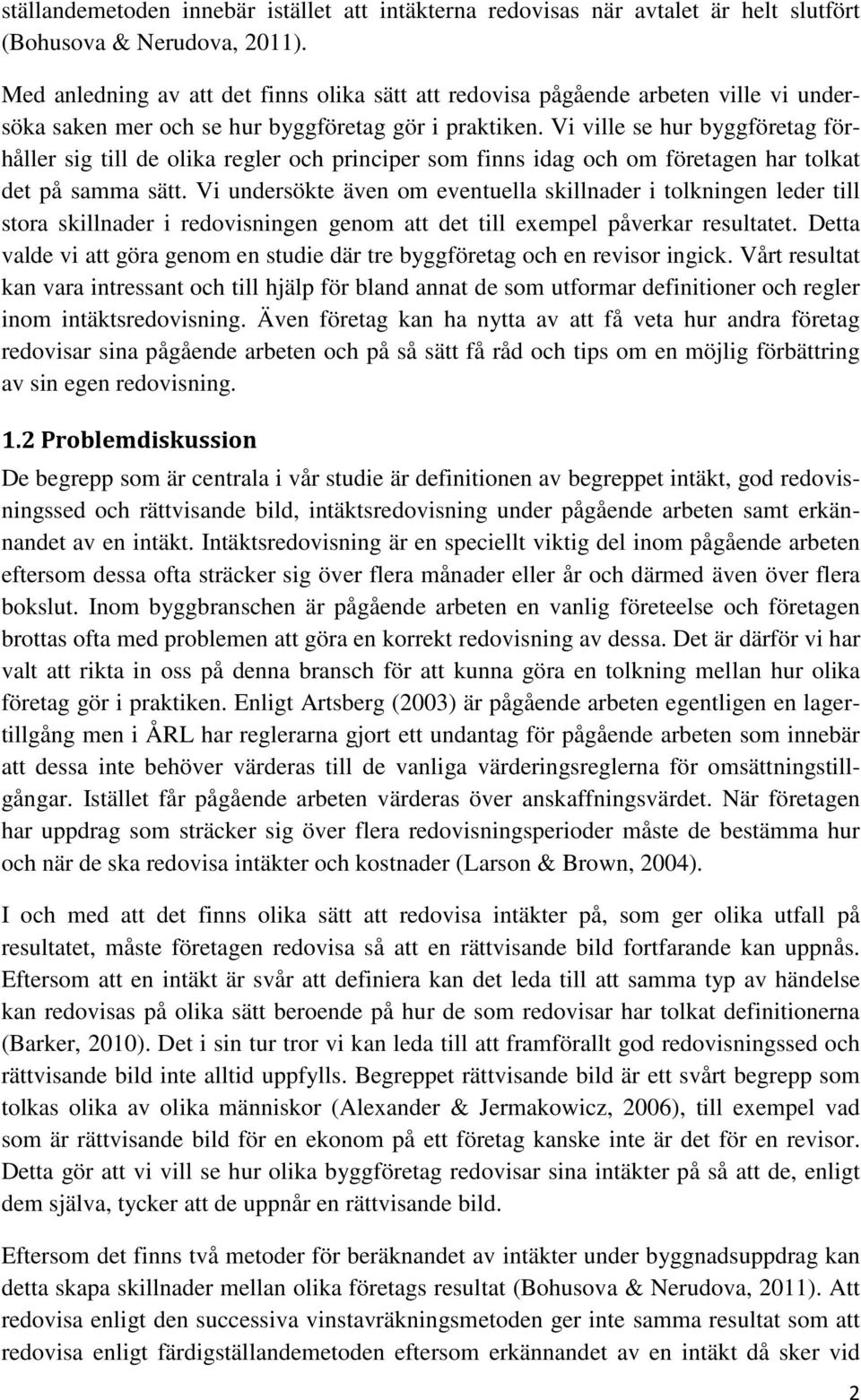 Vi ville se hur byggföretag förhåller sig till de olika regler och principer som finns idag och om företagen har tolkat det på samma sätt.