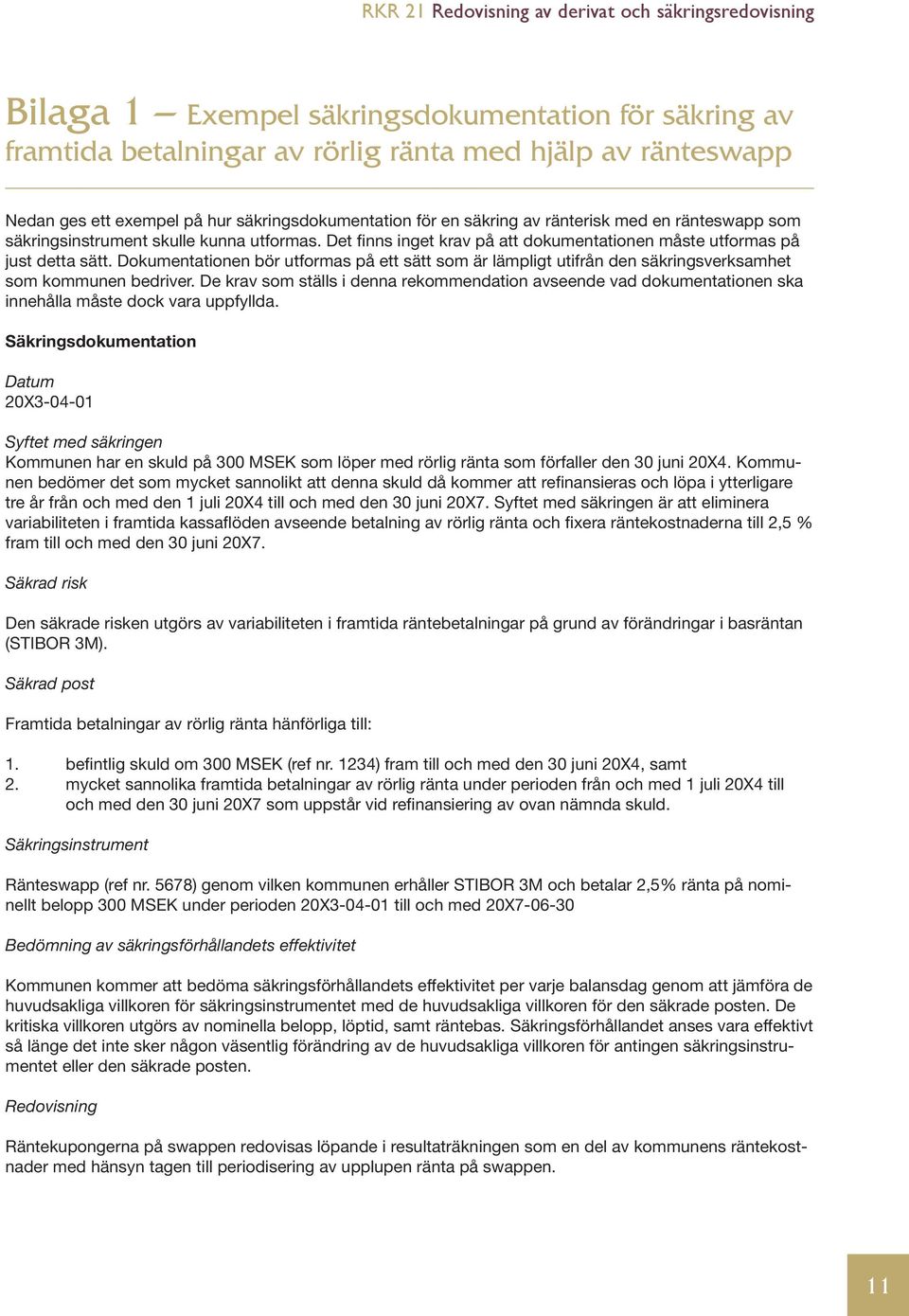 Dokumentationen bör utformas på ett sätt som är lämpligt utifrån den säkringsverksamhet som kommunen bedriver.
