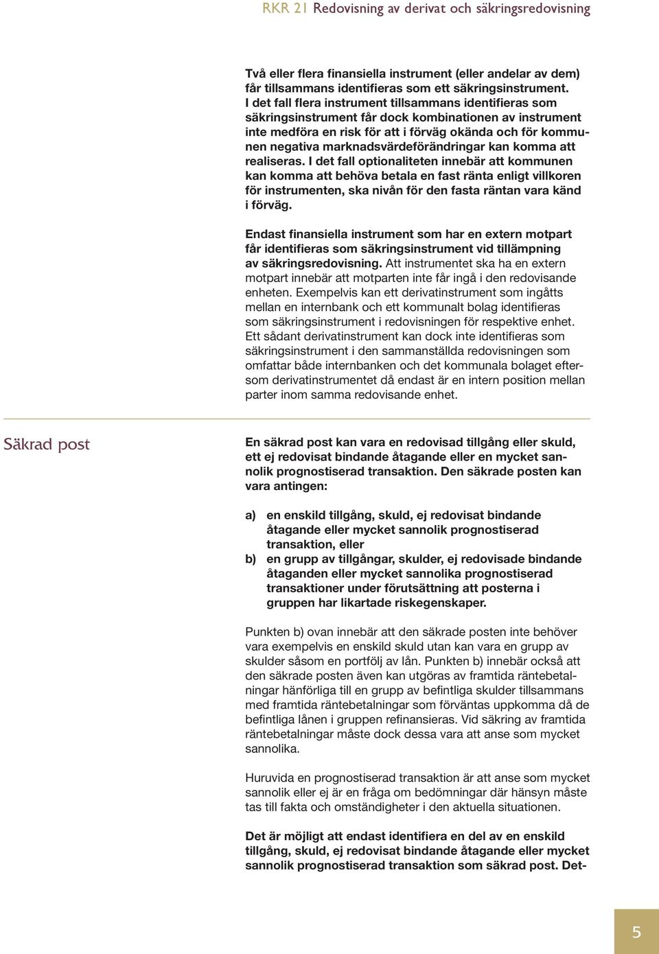 marknadsvärdeförändringar kan komma att realiseras.