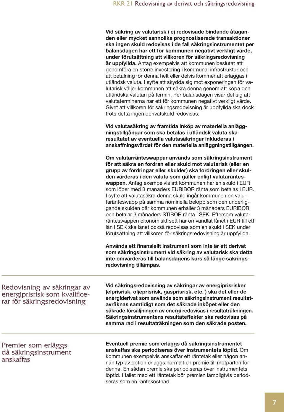 Antag exempelvis att kommunen beslutat att genomföra en större investering i kommunal infrastruktur och att betalning för denna helt eller delvis kommer att erläggas i utländsk valuta.