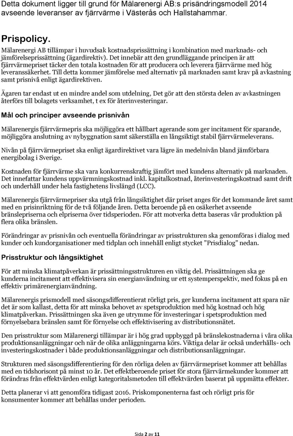 Det innebär att den grundläggande principen är att fjärrvärmepriset täcker den totala kostnaden för att producera och leverera fjärrvärme med hög leveranssäkerhet.