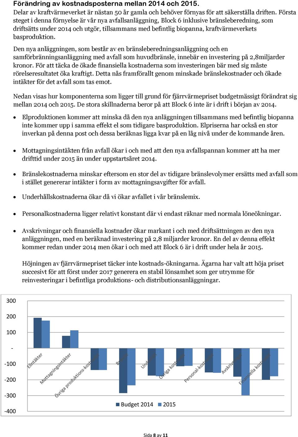 basproduktion. Den nya anläggningen, som består av en bränsleberedningsanläggning och en samförbränningsanläggning med avfall som huvudbränsle, innebär en investering på 2,8miljarder kronor.