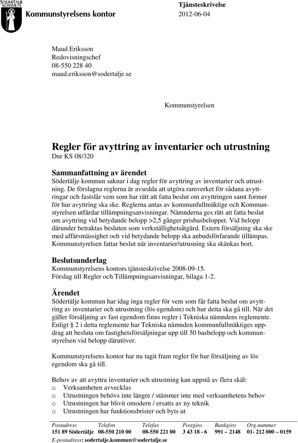 De förslagna reglerna är avsedda att utgöra ramverket för sådana avyttringar och fastslår vem som har rätt att fatta beslut om avyttringen samt former för hur avyttring ska ske.