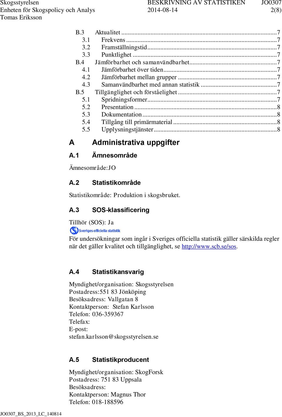 .. 8 5.3 Dokumentation... 8 5.4 Tillgång till primärmaterial... 8 5.5 Upplysningstjänster... 8 Administrativa uppgifter A.1 Ämnesområde Ämnesområde:JO A.