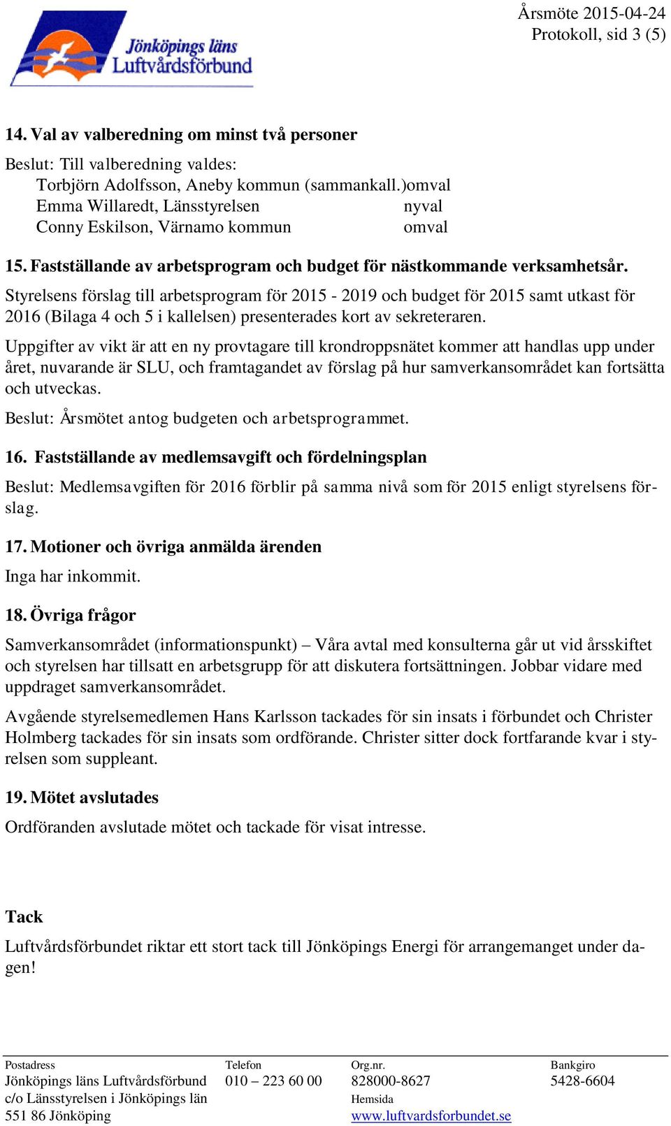 Styrelsens förslag till arbetsprogram för 2015-2019 och budget för 2015 samt utkast för 2016 (Bilaga 4 och 5 i kallelsen) presenterades kort av sekreteraren.