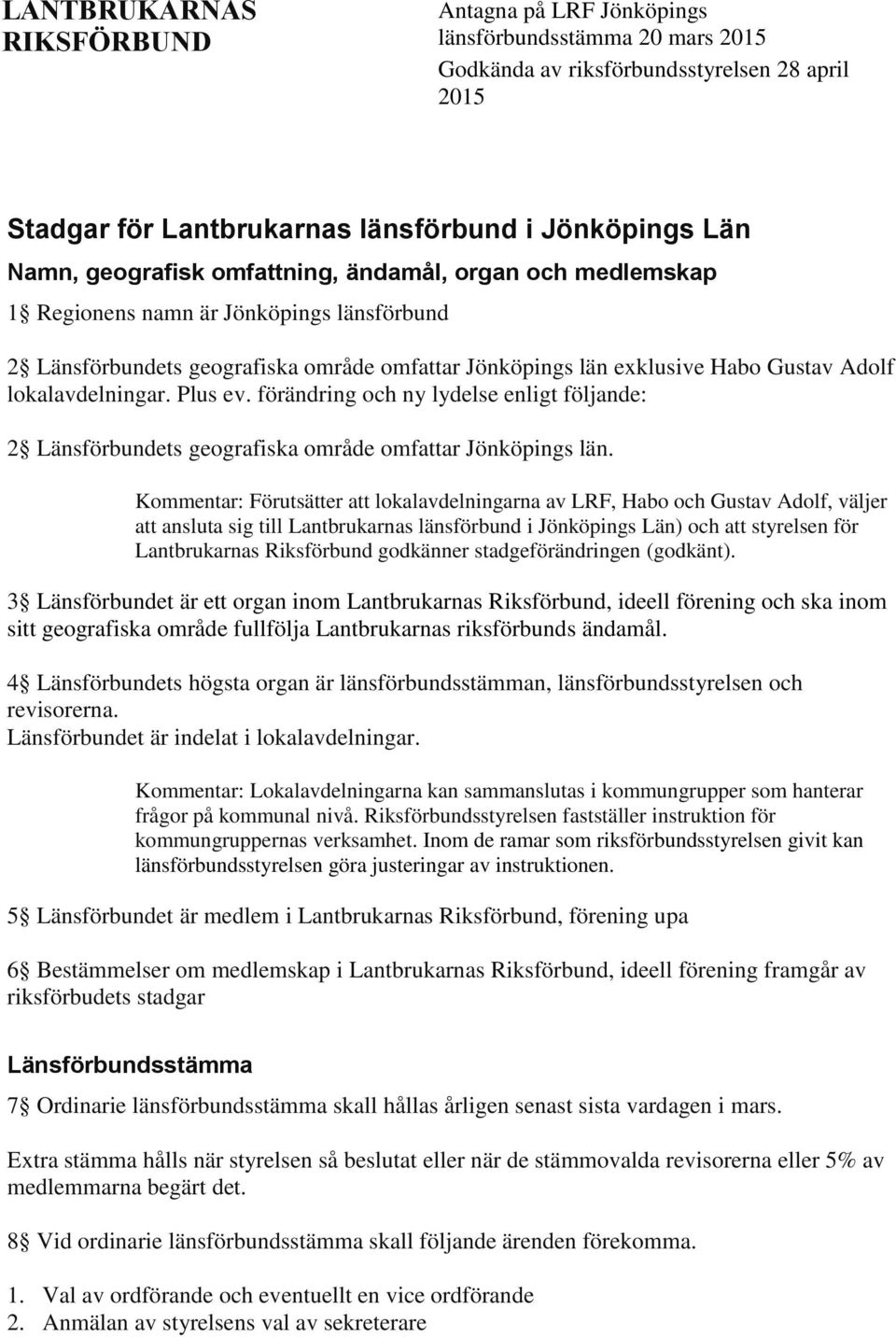 lokalavdelningar. Plus ev. förändring och ny lydelse enligt följande: 2 Länsförbundets geografiska område omfattar Jönköpings län.