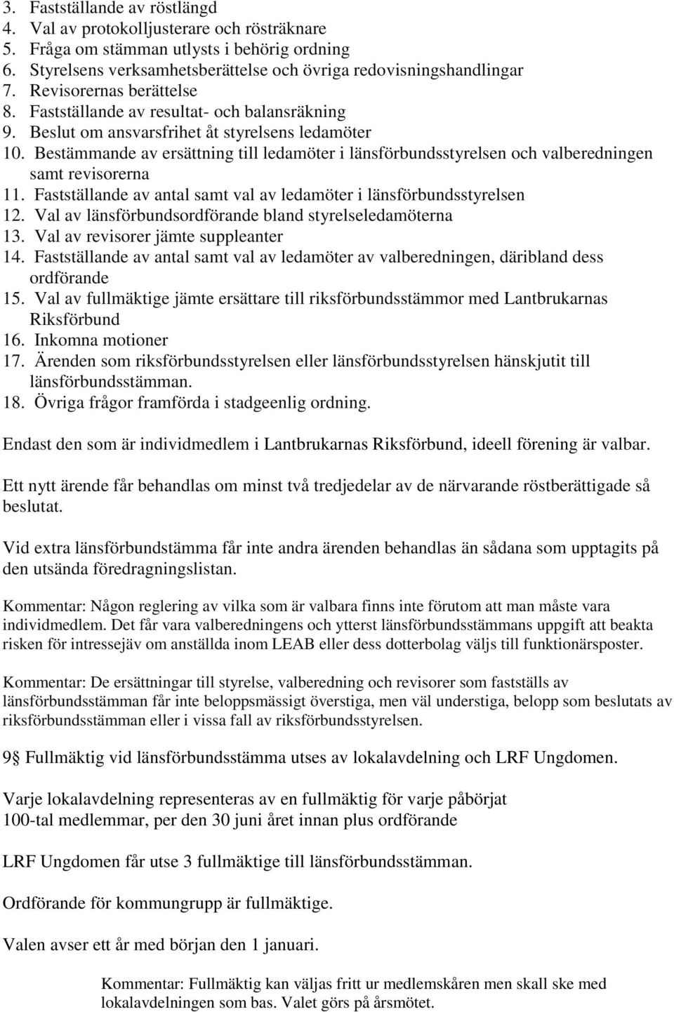 Bestämmande av ersättning till ledamöter i länsförbundsstyrelsen och valberedningen samt revisorerna 11. Fastställande av antal samt val av ledamöter i länsförbundsstyrelsen 12.