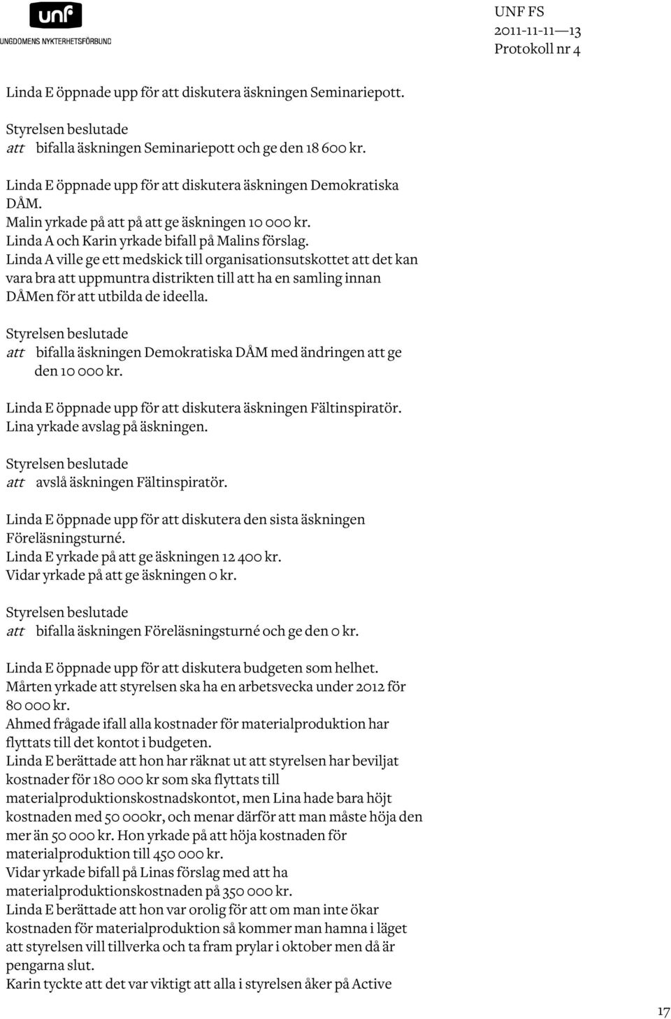 Linda A ville ge ett medskick till organisationsutskottet att det kan vara bra att uppmuntra distrikten till att ha en samling innan DÅMen för att utbilda de ideella.