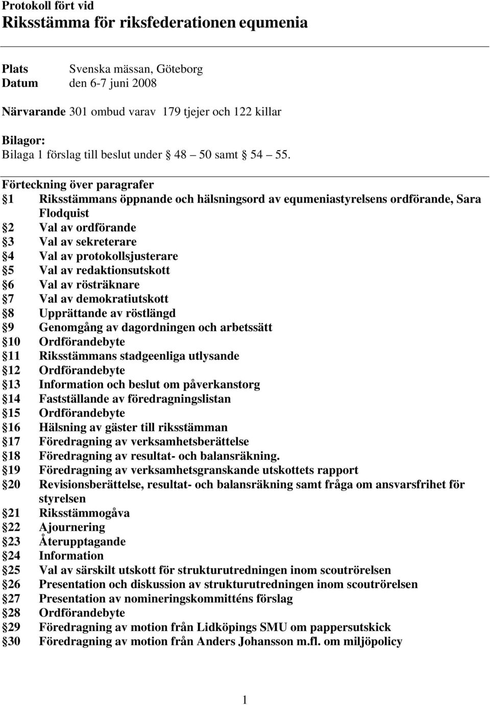 Förteckning över paragrafer 1 Riksstämmans öppnande och hälsningsord av equmeniastyrelsens ordförande, Sara Flodquist 2 Val av ordförande 3 Val av sekreterare 4 Val av protokollsjusterare 5 Val av
