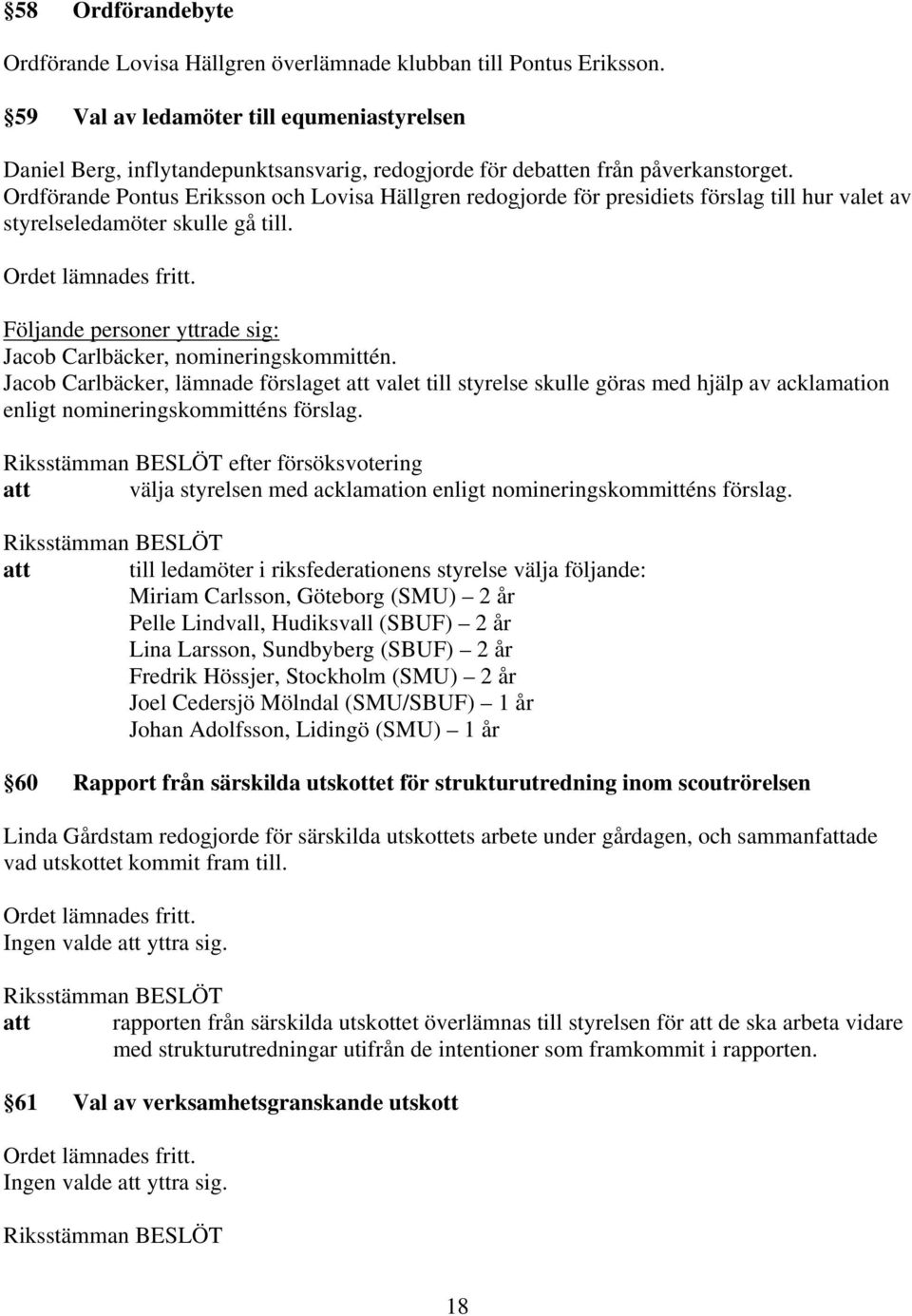 Ordförande Pontus Eriksson och Lovisa Hällgren redogjorde för presidiets förslag till hur valet av styrelseledamöter skulle gå till. Jacob Carlbäcker, nomineringskommittén.