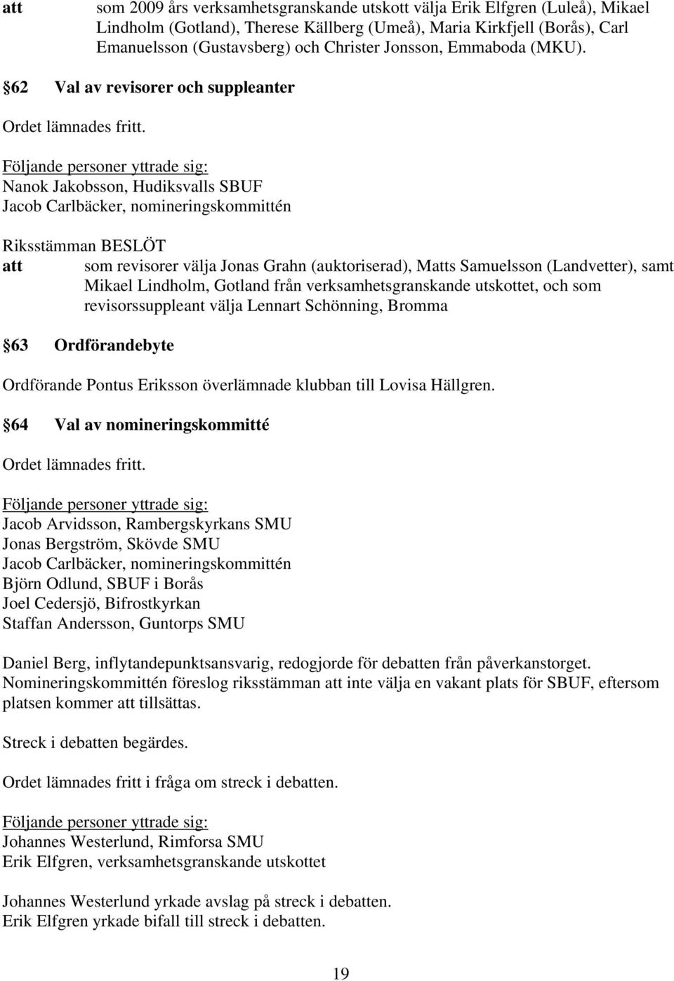 62 Val av revisorer och suppleanter Nanok Jakobsson, Hudiksvalls SBUF Jacob Carlbäcker, nomineringskommittén att som revisorer välja Jonas Grahn (auktoriserad), Matts Samuelsson (Landvetter), samt