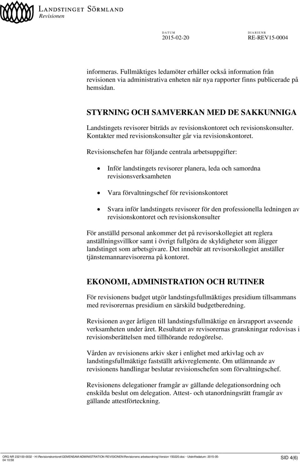 Revisionschefen har följande centrala arbetsuppgifter: Inför landstingets revisorer planera, leda och samordna revisionsverksamheten Vara förvaltningschef för revisionskontoret Svara inför