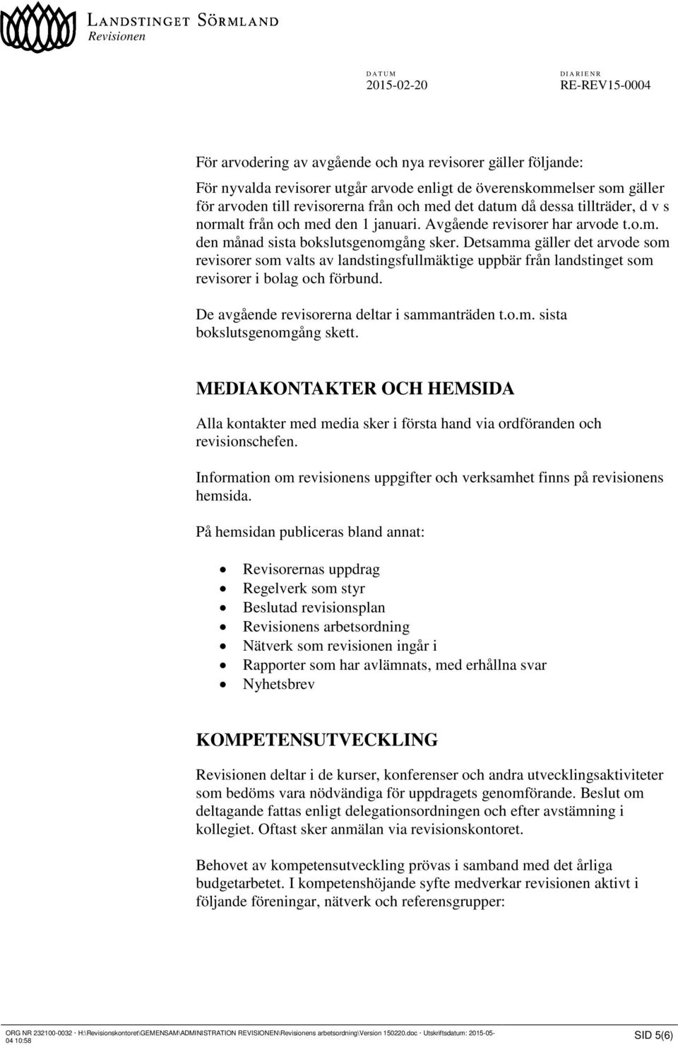 Detsamma gäller det arvode som revisorer som valts av landstingsfullmäktige uppbär från landstinget som revisorer i bolag och förbund. De avgående revisorerna deltar i sammanträden t.o.m. sista bokslutsgenomgång skett.