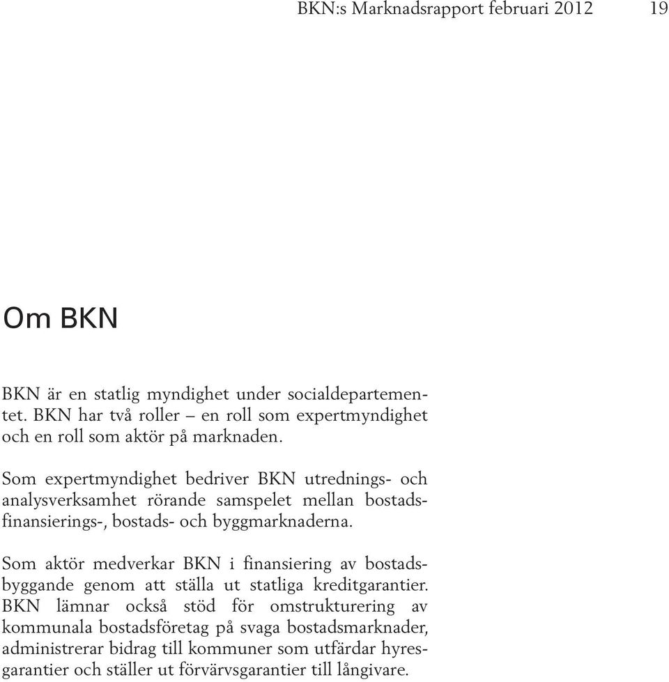 Som expertmyndighet bedriver BKN utrednings- och analysverksamhet rörande samspelet mellan bostadsfinansierings-, bostads- och byggmarknaderna.
