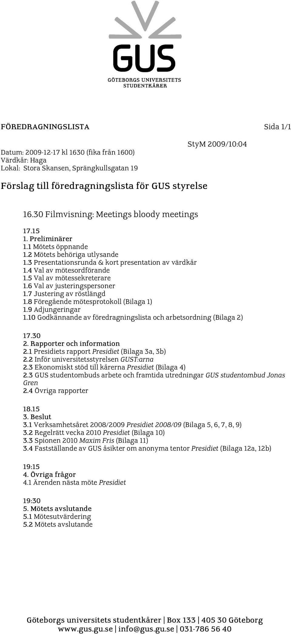5 Val av mötessekreterare 1.6 Val av justeringspersoner 1.7 Justering av röstlängd 1.8 Föregående mötesprotokoll (Bilaga 1) 1.9 Adjungeringar 1.