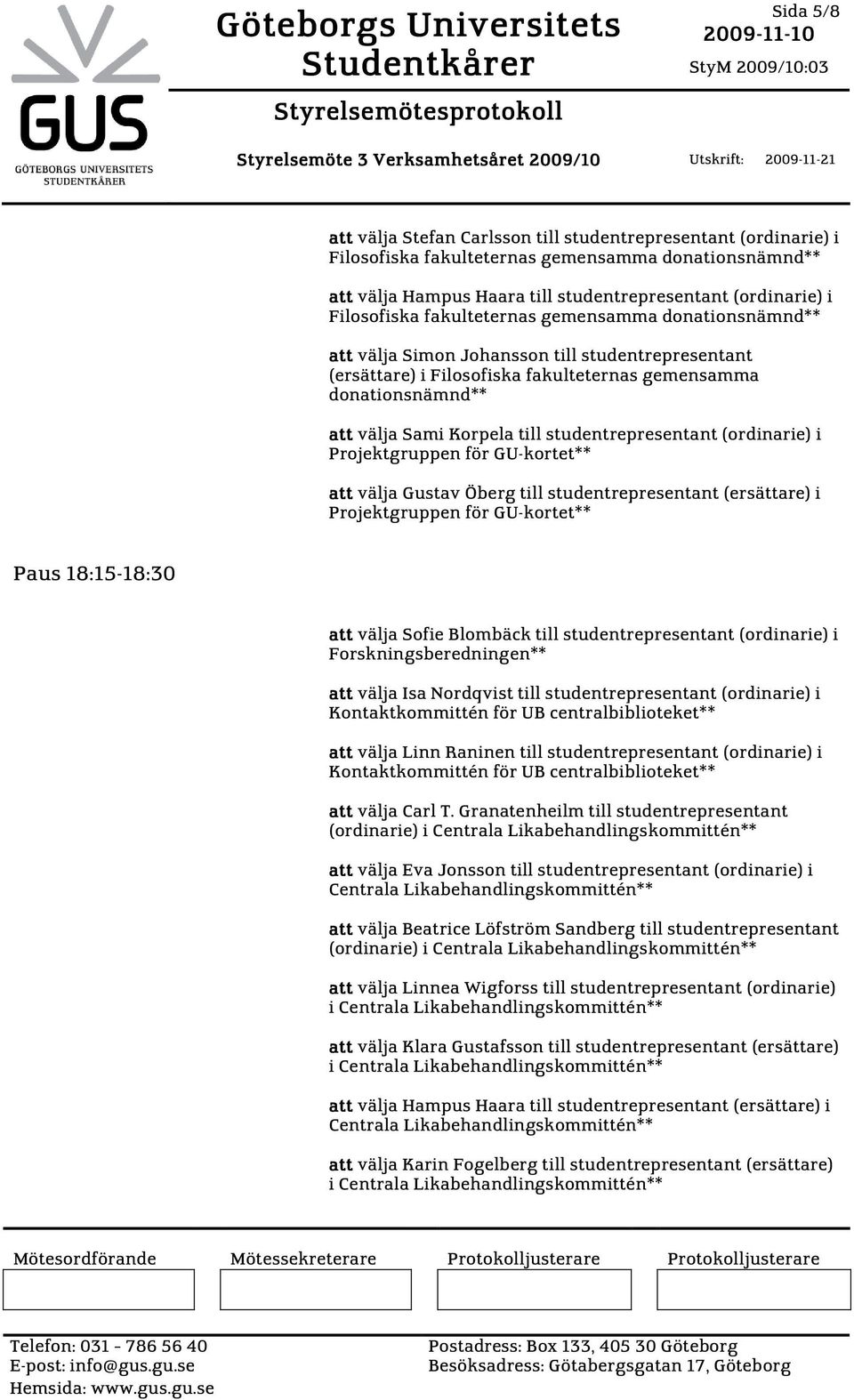 donationsnämnd** att välja Simon Johansson till studentrepresentant (ersättare) i Filosofiska fakulteternas gemensamma donationsnämnd** att välja Sami Korpela till studentrepresentant (ordinarie) i