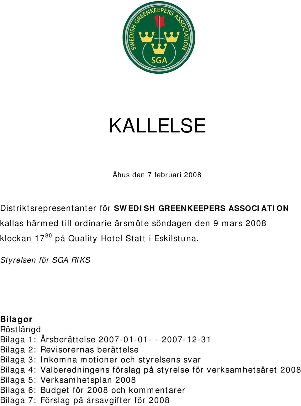 Styrelsen för SGA RIKS Bilagor Röstlängd Bilaga 1: Årsberättelse 2007-01-01- - 2007-12-31 Bilaga 2: Revisorernas berättelse Bilaga 3: