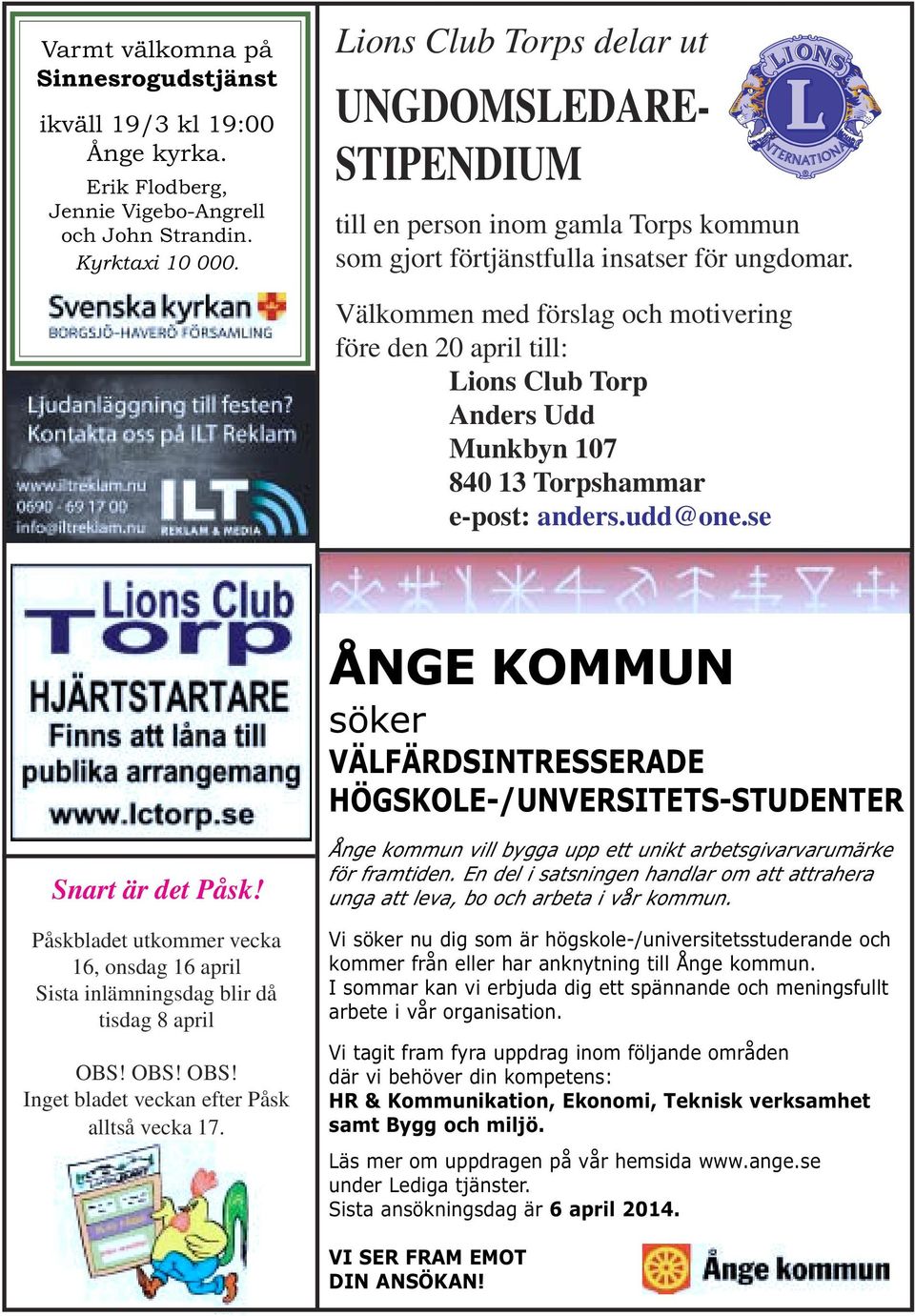 Välkommen med förslag och motivering före den 20 april till: Lions Club Torp Anders Udd Munkbyn 107 840 13 Torpshammar e-post: anders.udd@one.