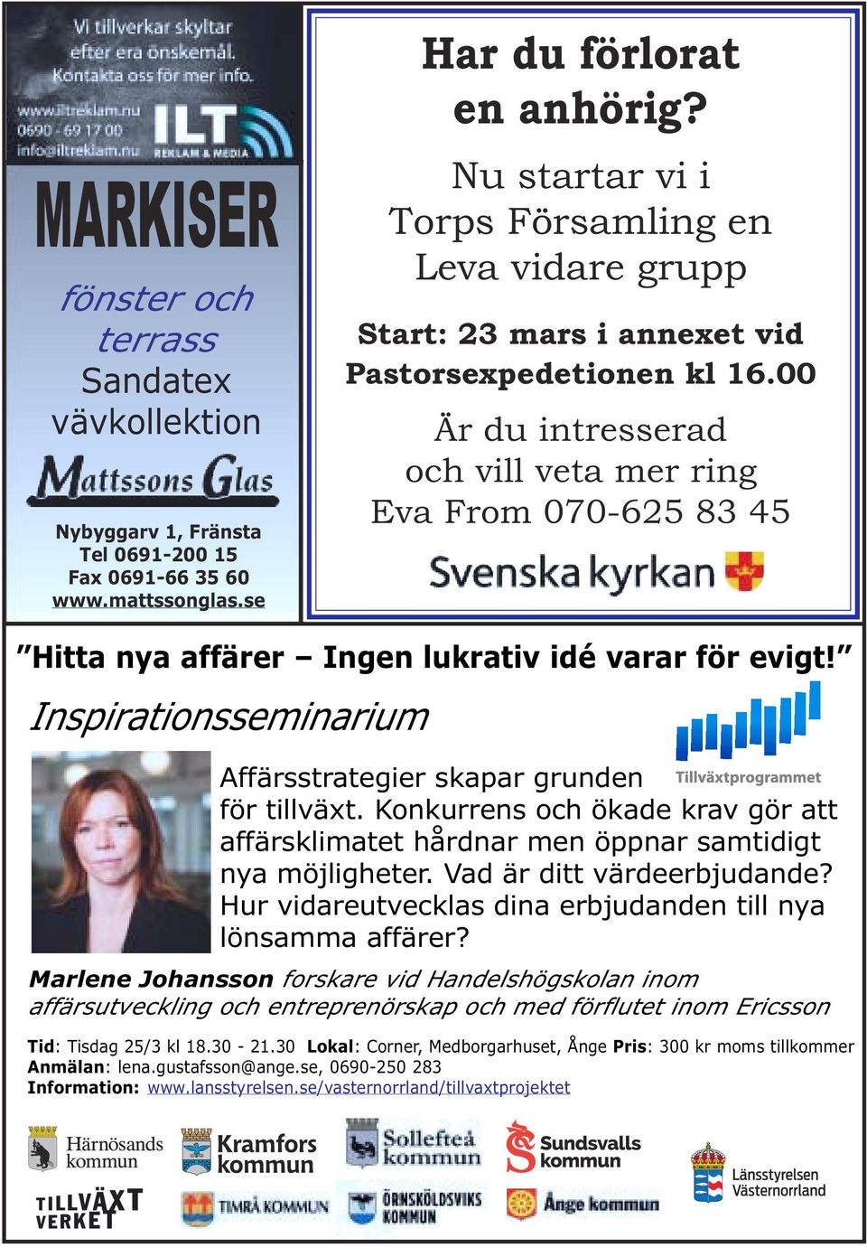 00 Är du intresserad och vill veta mer ring Eva From 070-625 83 45 Hitta nya affärer Ingen lukrativ idé varar för evigt! Inspirationsseminarium Affärsstrategier skapar grunden för tillväxt.