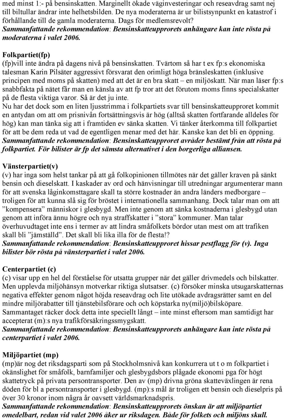 Sammanfattande rekommendation: Bensinskatteupprorets anhängare kan inte rösta på moderaterna i valet 2006. Folkpartiet(fp) (fp)vill inte ändra på dagens nivå på bensinskatten.