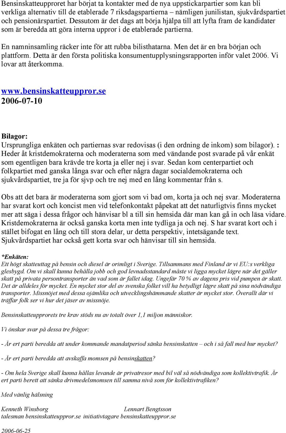 En namninsamling räcker inte för att rubba bilisthatarna. Men det är en bra början och plattform. Detta är den första politiska konsumentupplysningsrapporten inför valet 2006. Vi lovar att återkomma.