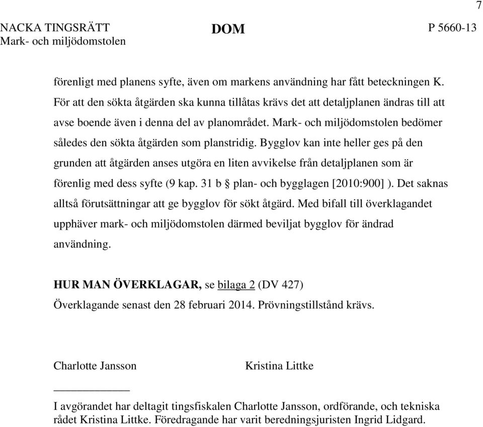 Bygglov kan inte heller ges på den grunden att åtgärden anses utgöra en liten avvikelse från detaljplanen som är förenlig med dess syfte (9 kap. 31 b plan- och bygglagen [2010:900] ).